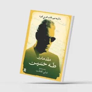 «مقدمات طه حسين»... وجه آخر من وجوه عميد الأدب العربي