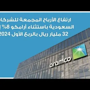 ارتفاع الأرباح المجمعة للشركات السعودية باستثناء أرامكو 8% إلى 32 مليار ريال بالربع الأول 2024